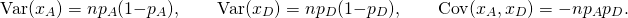 \[ \textrm{Var}(x_A)=np_A(1-p_A),\qquad\textrm{Var}(x_D)=np_D(1-p_D),\qquad\textrm{Cov}(x_A,x_D)=-np_Ap_D. \]