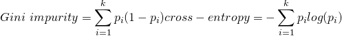 \[ Gini\ impurity=\sum_{i=1}^{k}{p_i(1-p_i)} cross-entropy=-\sum_{i=1}^{k}{p_ilog(p_i)} \]