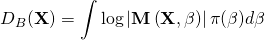 \[ D_B(\textbf{X})=\int{\log\funcapply\left|\textbf{M}\left(\textbf{X},\mathbit{\beta}\right)\right|\pi(\mathbit{\beta})d\mathbit{\beta}} \]