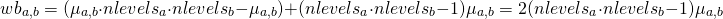 \[ wb_{a,b}=(\mu _{a,b}{\cdot}nlevels_{a}{\cdot}nlevels_{b}-\mu _{a,b})+(nlevels_{a}{\cdot}nlevels_{b}-1)\mu_{a,b}=2(nlevels_{a}{\cdot}nlevels_{b}-1)\mu _{a,b} \]