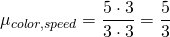 \[ \mu_{color, speed}= \frac{5\cdot3}{3\cdot3}=\frac{5}{3} \]