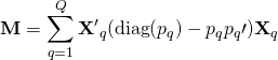 \[\textbf{M}=\sum_{q=1}^{Q}{{\textbf{X}^\prime}_q(\textrm{diag}(\mathbittextbf{p}_q)-p_q{p_q}\prime)}\textbf{X}_q\]