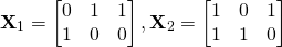 \[\textbf{X}_1=\left[\begin{matrix}0&1&1\\1&0&0\end{matrix}\right],\textbf{X}_2=\left[\begin{matrix}1&0&1\\1&1&0\end{matrix}\right]\]