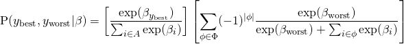 \[ \textrm{P}(y_{\textrm{best}},y_{\textrm{worst}}|\beta)=\left[\frac{\textrm{exp}(\beta_{y_{\textrm{best}}})}{\sum_{i\in A}\textrm{exp}(\beta_i)}\right]\left[\sum_{\phi\in\Phi}(-1)^{|\phi|}\frac{\mathrm{exp}(\beta_{\textrm{worst}})}{\mathrm{exp}(\beta_{\textrm{worst}})+\sum_{i\in\phi}\textrm{exp}(\beta_{i})}\right] \]