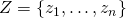 Z=\{z_1,\ldots,z_n\}