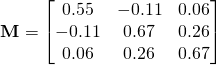 \[\textbf{M}=\left[\begin{matrix}0.55&-0.11&0.06\\-0.11&0.67&0.26\\0.06&0.26&0.67\end{matrix}\right]\]