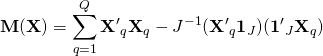 \[ \textbf{M}(\textbf{X})=\sum_{q=1}^{Q}{{\textbf{X}^\prime}_q\textbf{X}_q-J^{-1}({\textbf{X}^\prime}_q\textbf{1}_J)({\textbf{1}^\prime}_J\textbf{X}_q)} \]