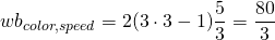 \[ wb_{color,speed}=2(3\cdot3-1)\frac{5}{3}=\frac{80}{3} \]