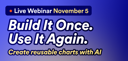 UPCOMING WEBINAR Build it once. Use it again: Create reusable charts with AI Webinar